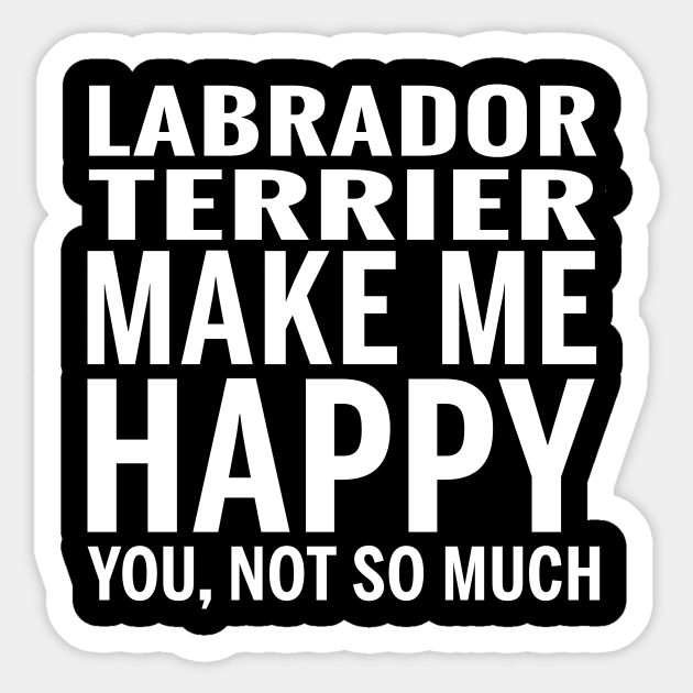 LABRADOR RETRIEVER Shirt - LABRADOR RETRIEVER Make Me Happy You not So Much Sticker by bestsellingshirts